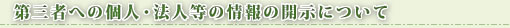 第三者への個人・法人等の情報の開示について